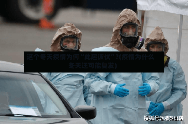 这个冬天疫情为何“此起彼伏	”?(疫情为什么冬天还可能复发)-第2张图片