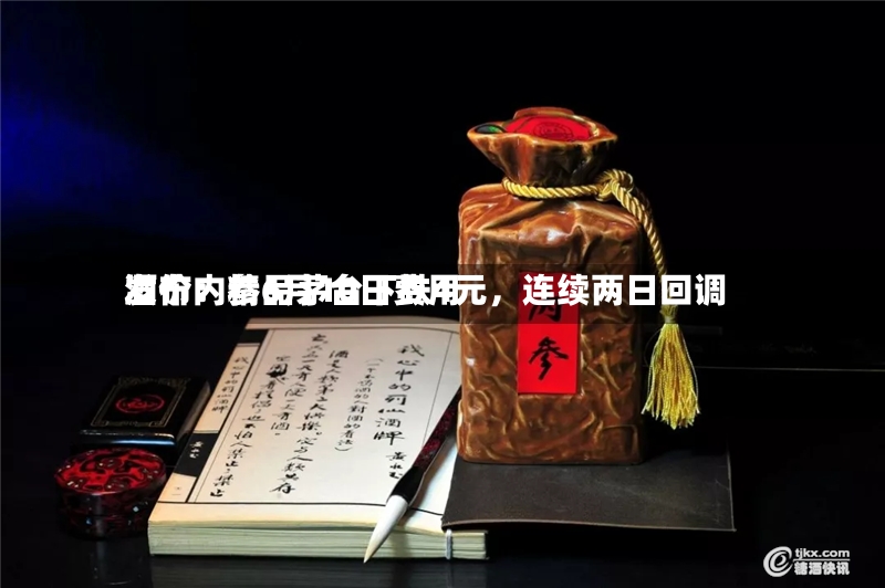 酒价内参6月10日费用发布：精品茅台下跌4元	，连续两日回调-第2张图片