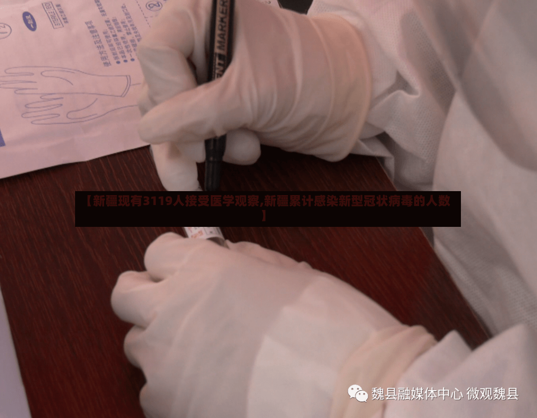 【新疆现有3119人接受医学观察,新疆累计感染新型冠状病毒的人数】-第3张图片