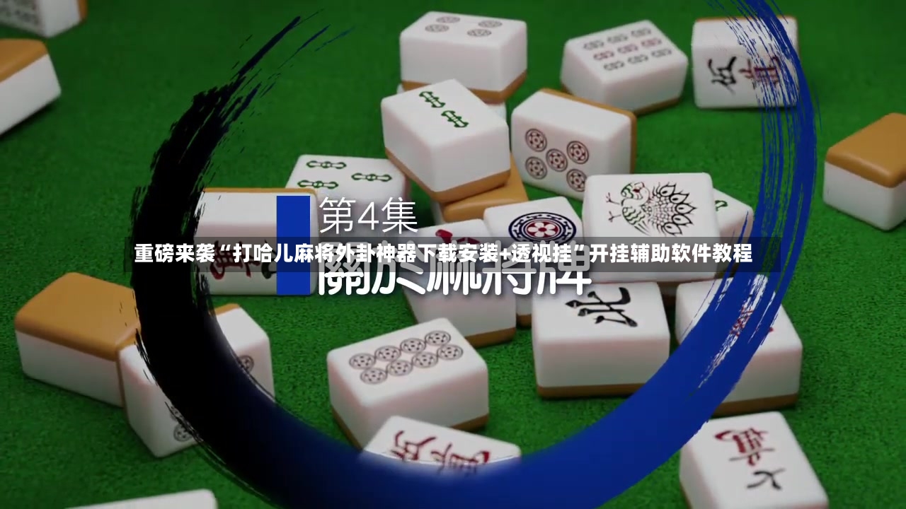 重磅来袭“打哈儿麻将外卦神器下载安装+透视挂”开挂辅助软件教程
