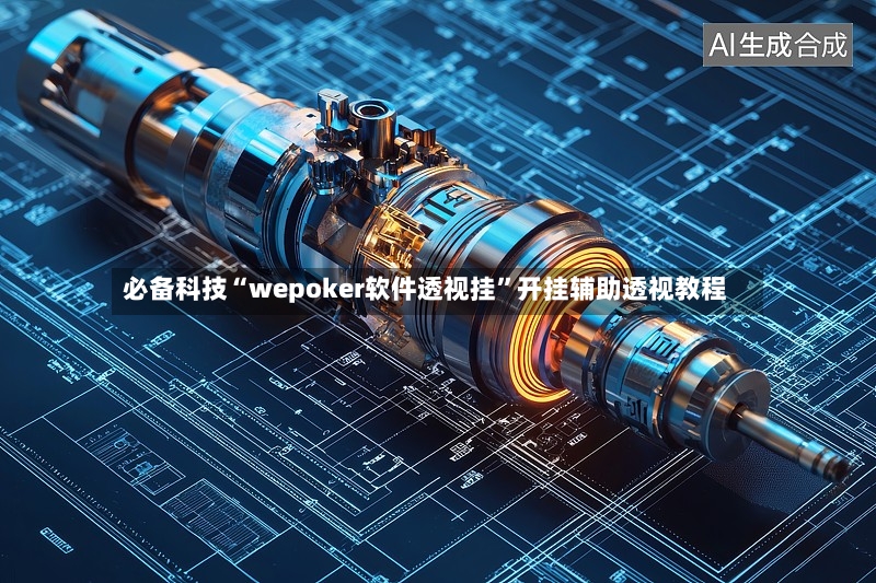 必备科技“wepoker软件透视挂”开挂辅助透视教程-第2张图片
