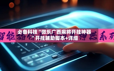 必备科技“微乐广西麻将开挂神器”开挂辅助脚本+详细-第3张图片