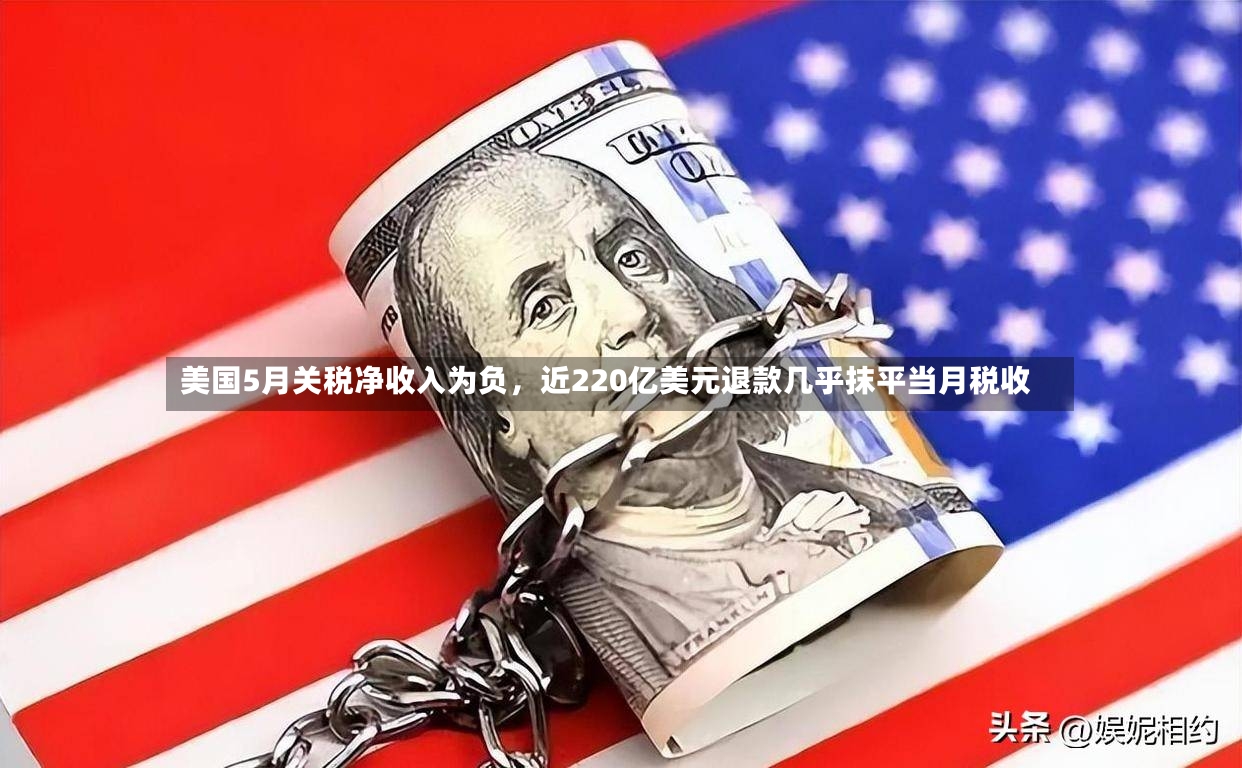 美国5月关税净收入为负，近220亿美元退款几乎抹平当月税收-第2张图片
