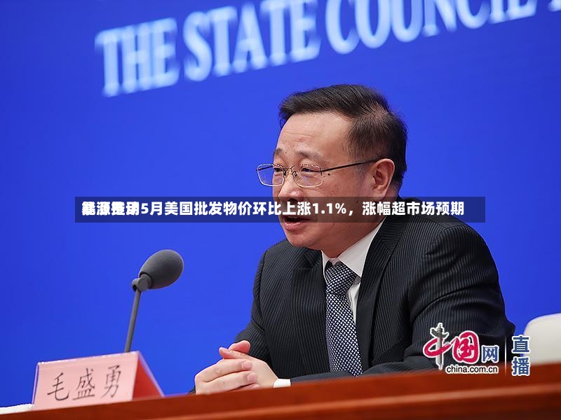 能源费用暴涨推动5月美国批发物价环比上涨1.1%	，涨幅超市场预期-第2张图片
