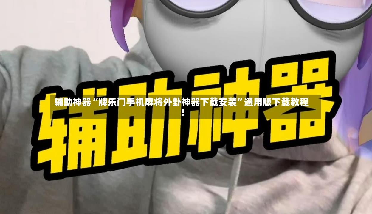 辅助神器“牌乐门手机麻将外卦神器下载安装”通用版下载教程！-第2张图片