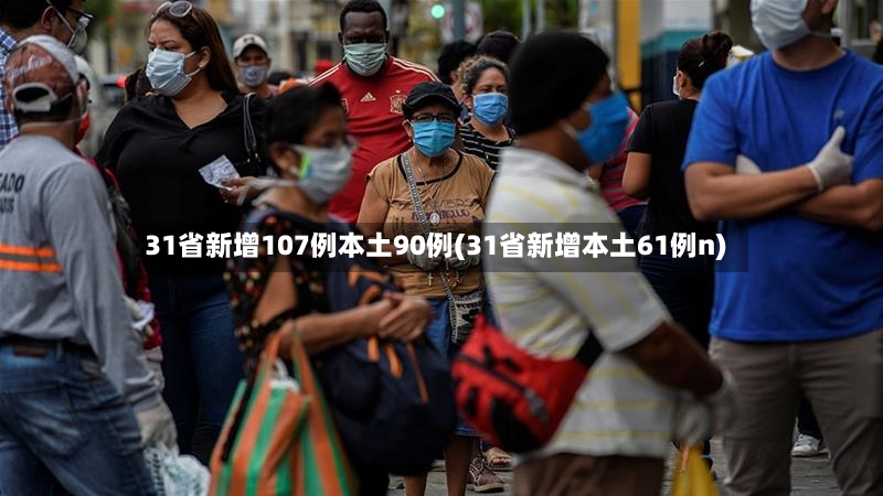 31省新增107例本土90例(31省新增本土61例n)
