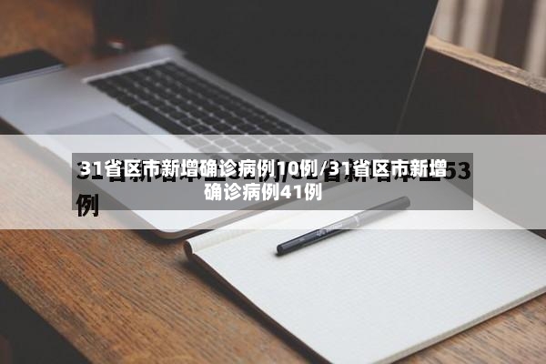 31省区市新增确诊病例10例/31省区市新增确诊病例41例