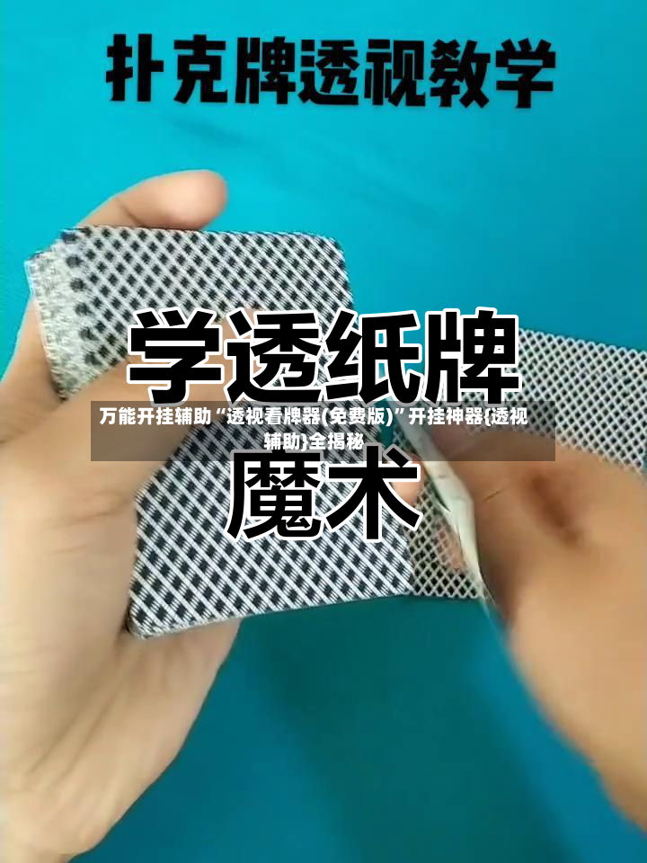 万能开挂辅助“透视看牌器(免费版)”开挂神器{透视辅助}全揭秘