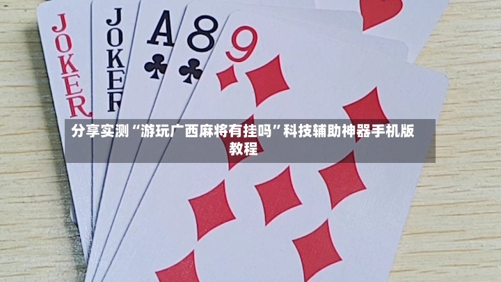 分享实测“游玩广西麻将有挂吗	”科技辅助神器手机版教程-第2张图片