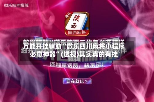 万能开挂辅助“微乐四川麻将小程序必赢神器	”(透视)其实真的有挂-第2张图片