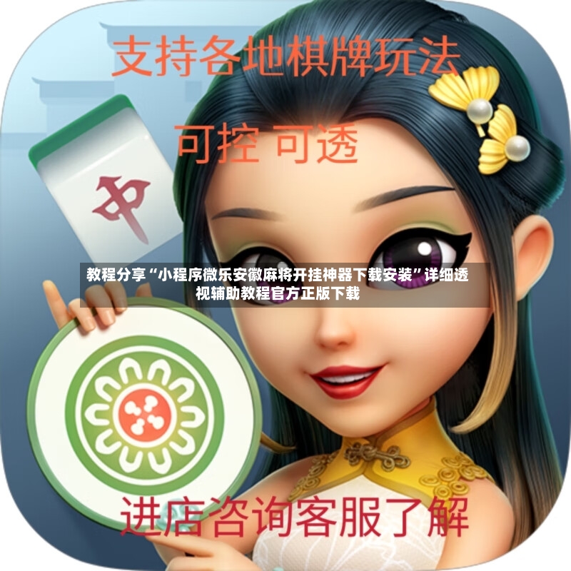 教程分享“小程序微乐安徽麻将开挂神器下载安装”详细透视辅助教程官方正版下载-第3张图片