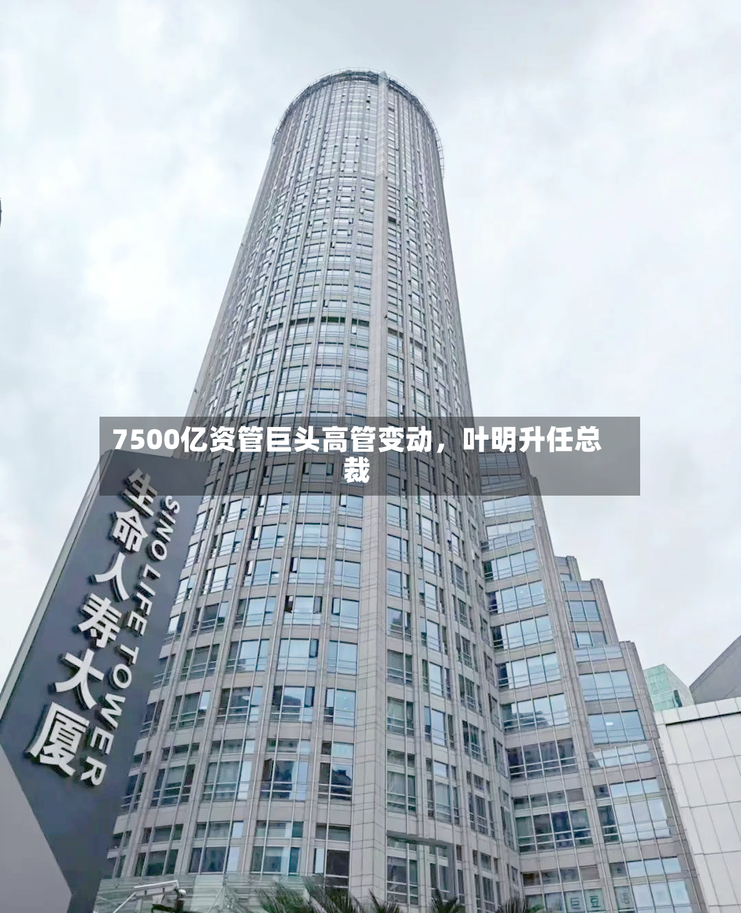 7500亿资管巨头高管变动	，叶明升任总裁-第3张图片