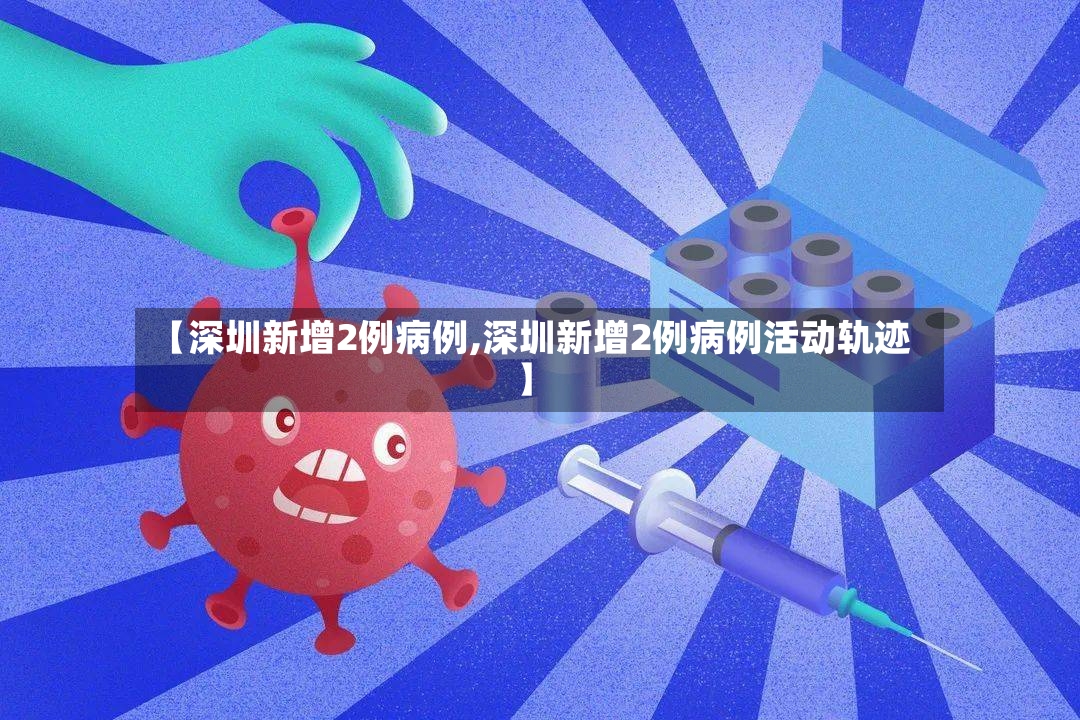 【深圳新增2例病例,深圳新增2例病例活动轨迹】