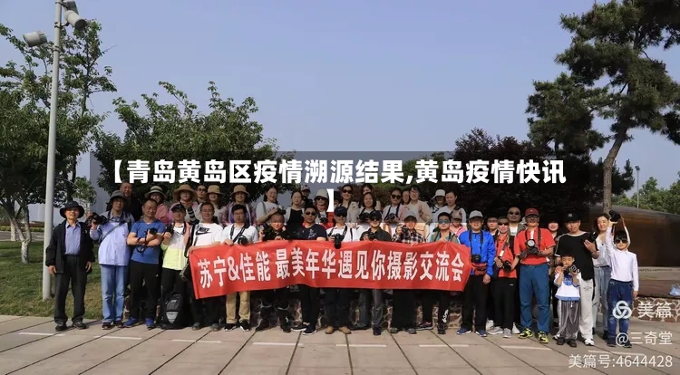 【青岛黄岛区疫情溯源结果,黄岛疫情快讯】