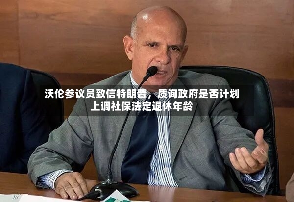 沃伦参议员致信特朗普，质询政府是否计划上调社保法定退休年龄-第3张图片