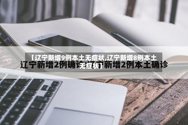【辽宁新增9例本土无症状,辽宁新增8例本土无症状】