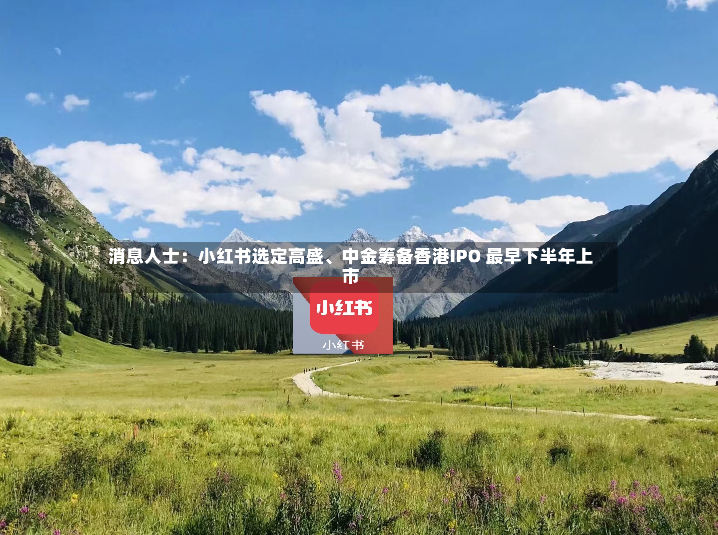 消息人士：小红书选定高盛、中金筹备香港IPO 最早下半年上市-第2张图片
