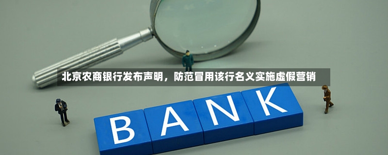 北京农商银行发布声明	，防范冒用该行名义实施虚假营销-第2张图片