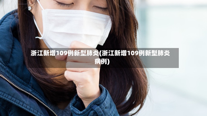 浙江新增109例新型肺炎(浙江新增109例新型肺炎病例)