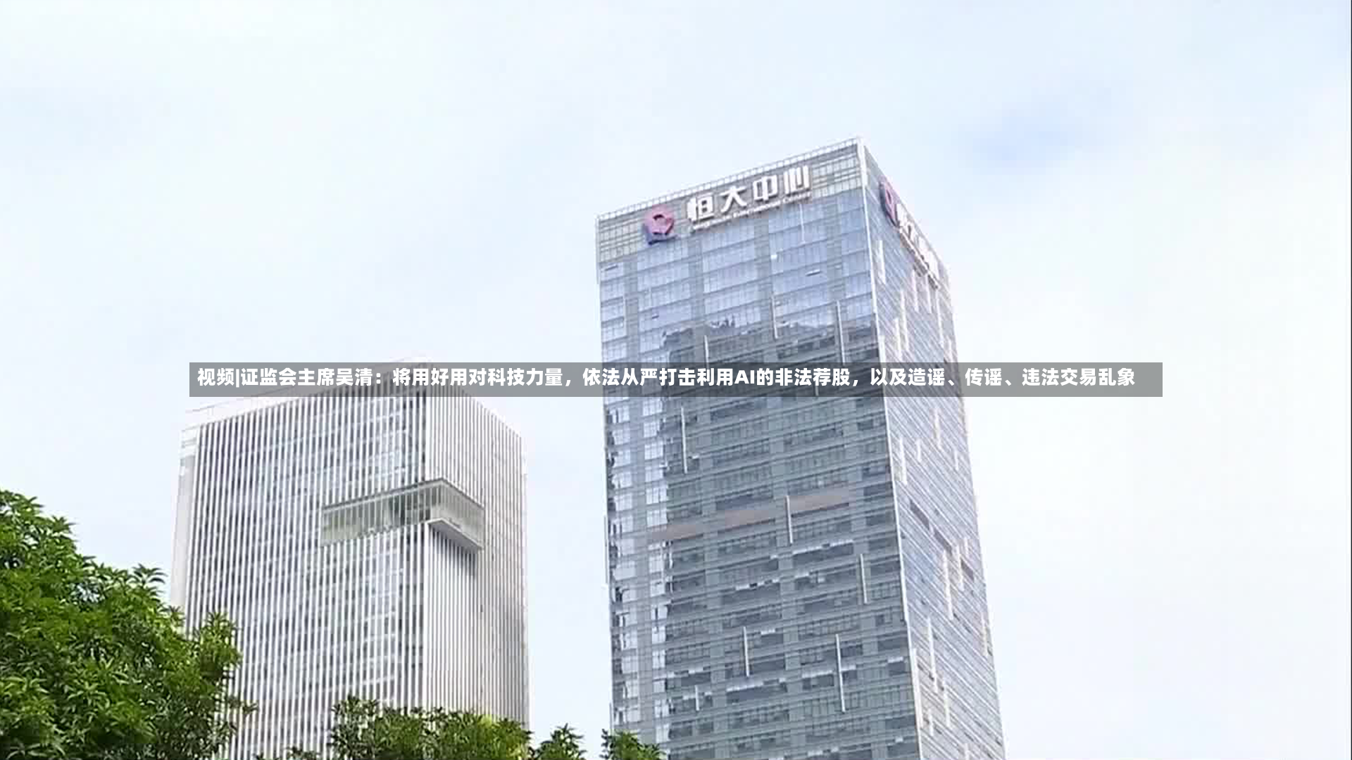 视频|证监会主席吴清：将用好用对科技力量	，依法从严打击利用AI的非法荐股，以及造谣、传谣、违法交易乱象-第2张图片
