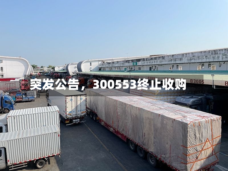 突发公告，300553终止收购-第2张图片