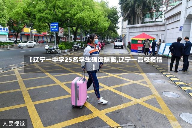 【辽宁一中学25名学生确诊隔离,辽宁一高校疫情】-第2张图片
