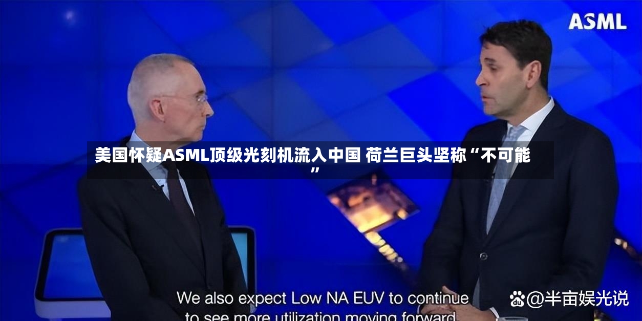 美国怀疑ASML顶级光刻机流入中国 荷兰巨头坚称“不可能	”-第2张图片