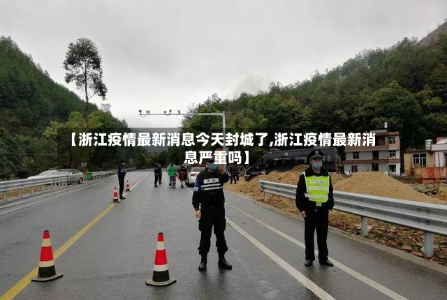 【浙江疫情最新消息今天封城了,浙江疫情最新消息严重吗】-第3张图片