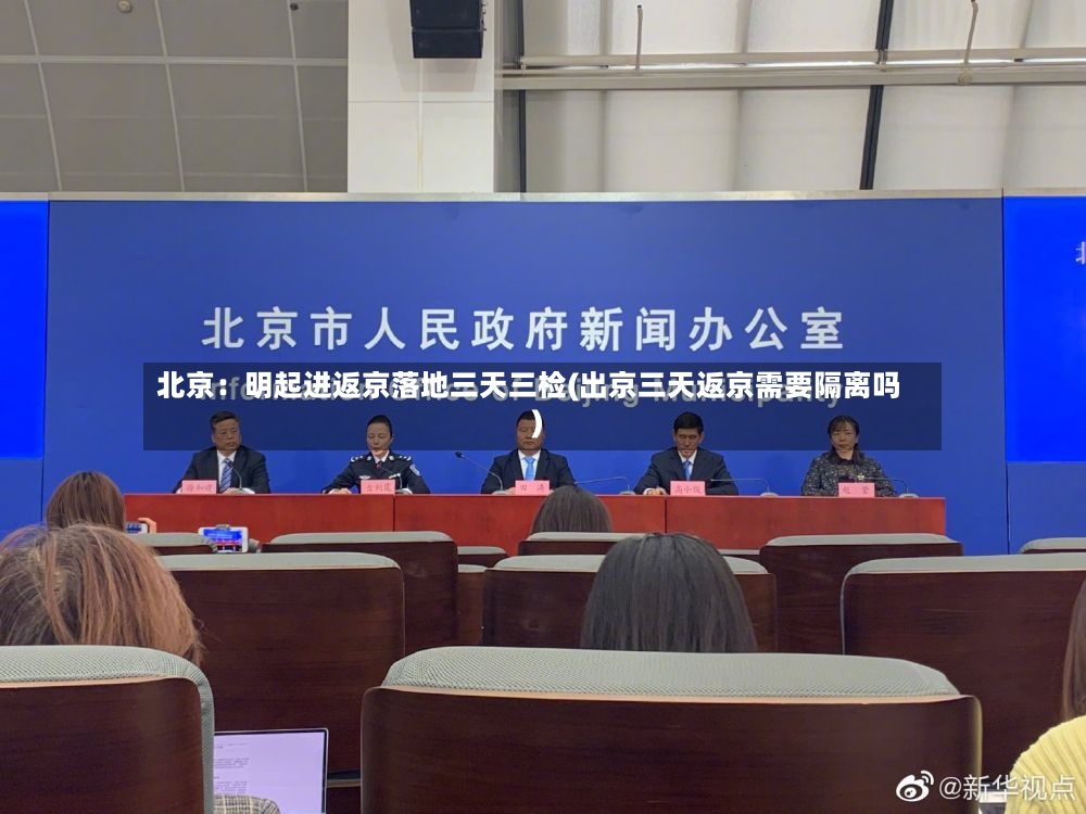 北京：明起进返京落地三天三检(出京三天返京需要隔离吗)-第3张图片