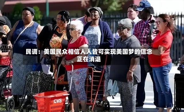 民调：美国民众相信人人皆可实现美国梦的信念正在消退-第3张图片