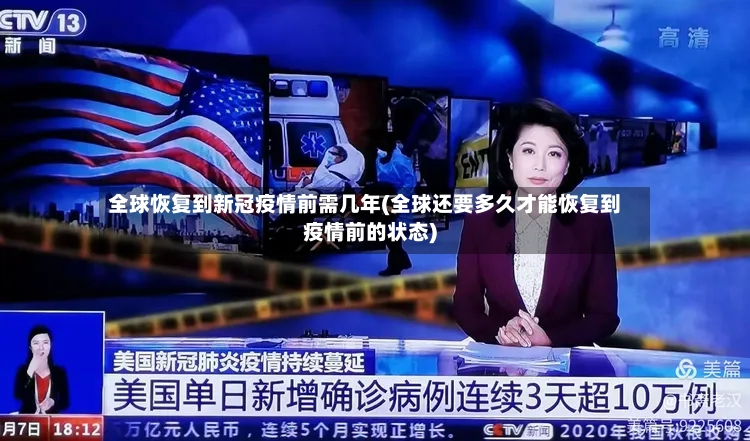 全球恢复到新冠疫情前需几年(全球还要多久才能恢复到疫情前的状态)