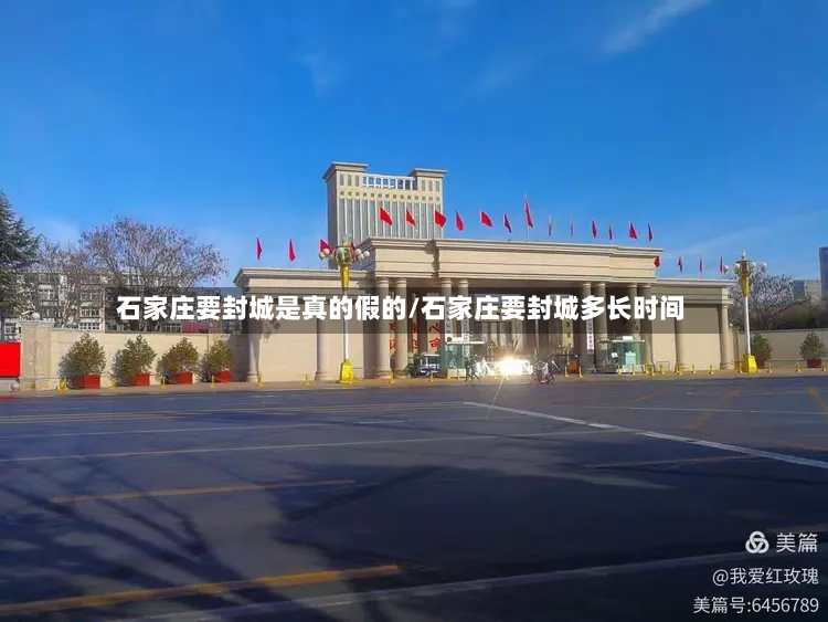 石家庄要封城是真的假的/石家庄要封城多长时间