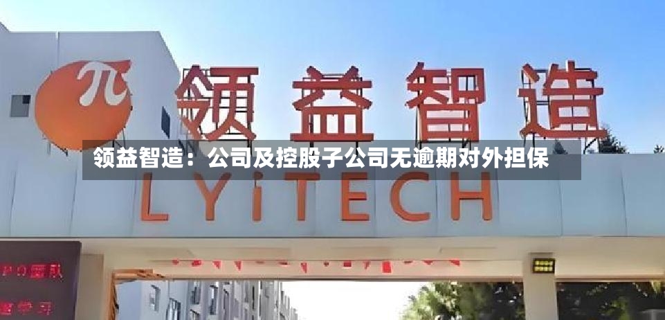 领益智造：公司及控股子公司无逾期对外担保