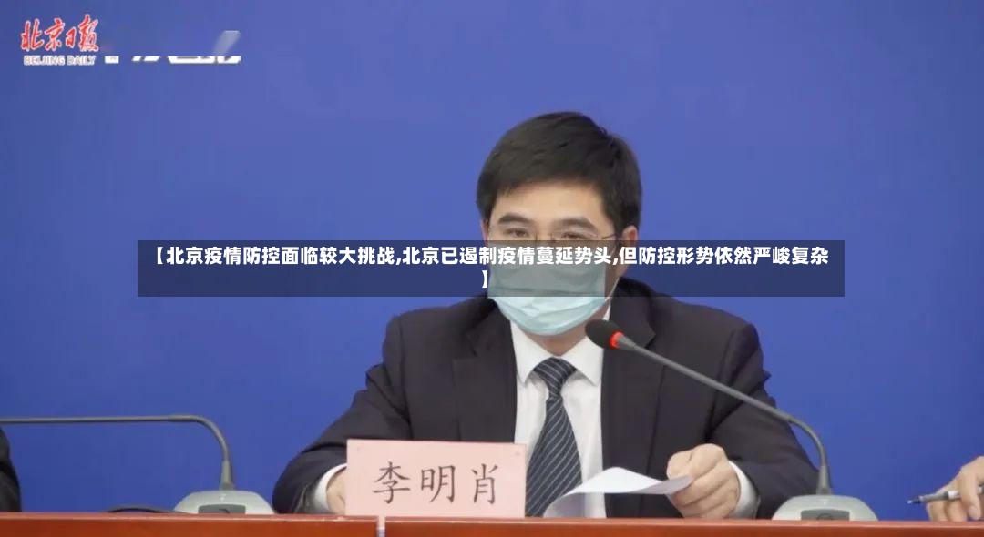【北京疫情防控面临较大挑战,北京已遏制疫情蔓延势头,但防控形势依然严峻复杂】