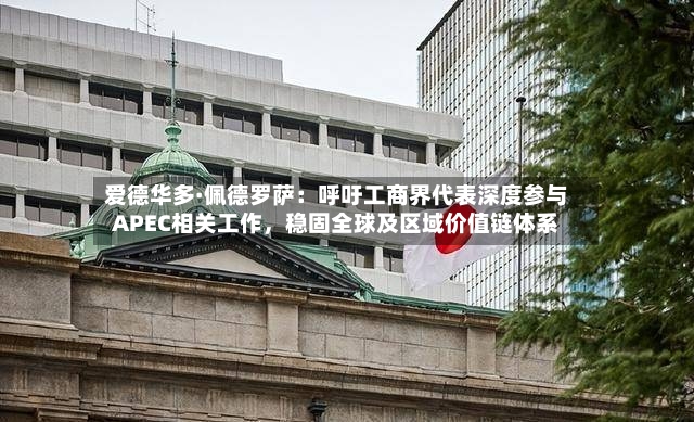 爱德华多·佩德罗萨：呼吁工商界代表深度参与APEC相关工作，稳固全球及区域价值链体系