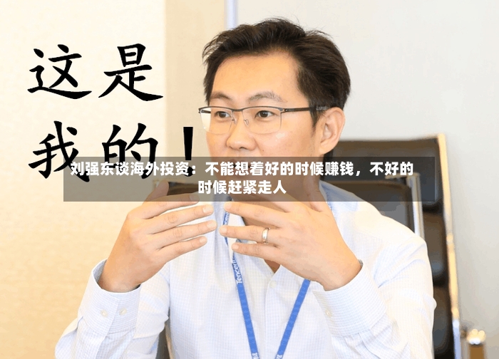 刘强东谈海外投资：不能想着好的时候赚钱，不好的时候赶紧走人-第3张图片