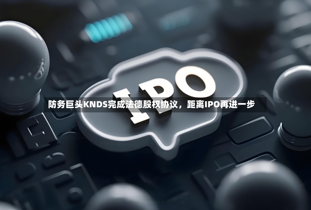 防务巨头KNDS完成法德股权协议	，距离IPO再进一步-第2张图片