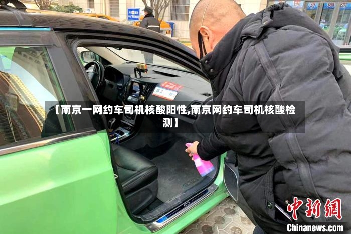 【南京一网约车司机核酸阳性,南京网约车司机核酸检测】-第2张图片
