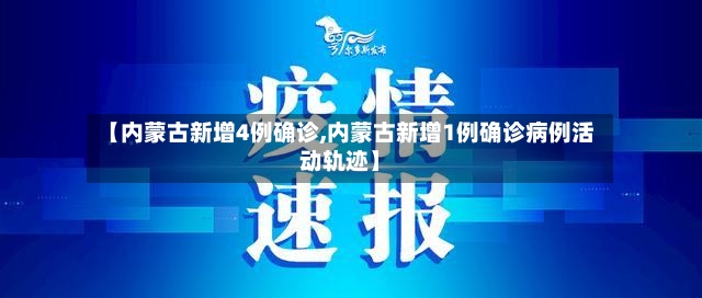 【内蒙古新增4例确诊,内蒙古新增1例确诊病例活动轨迹】-第2张图片