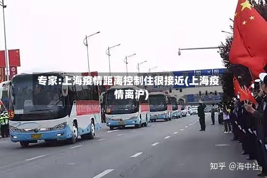 专家:上海疫情距离控制住很接近(上海疫情离沪)-第3张图片