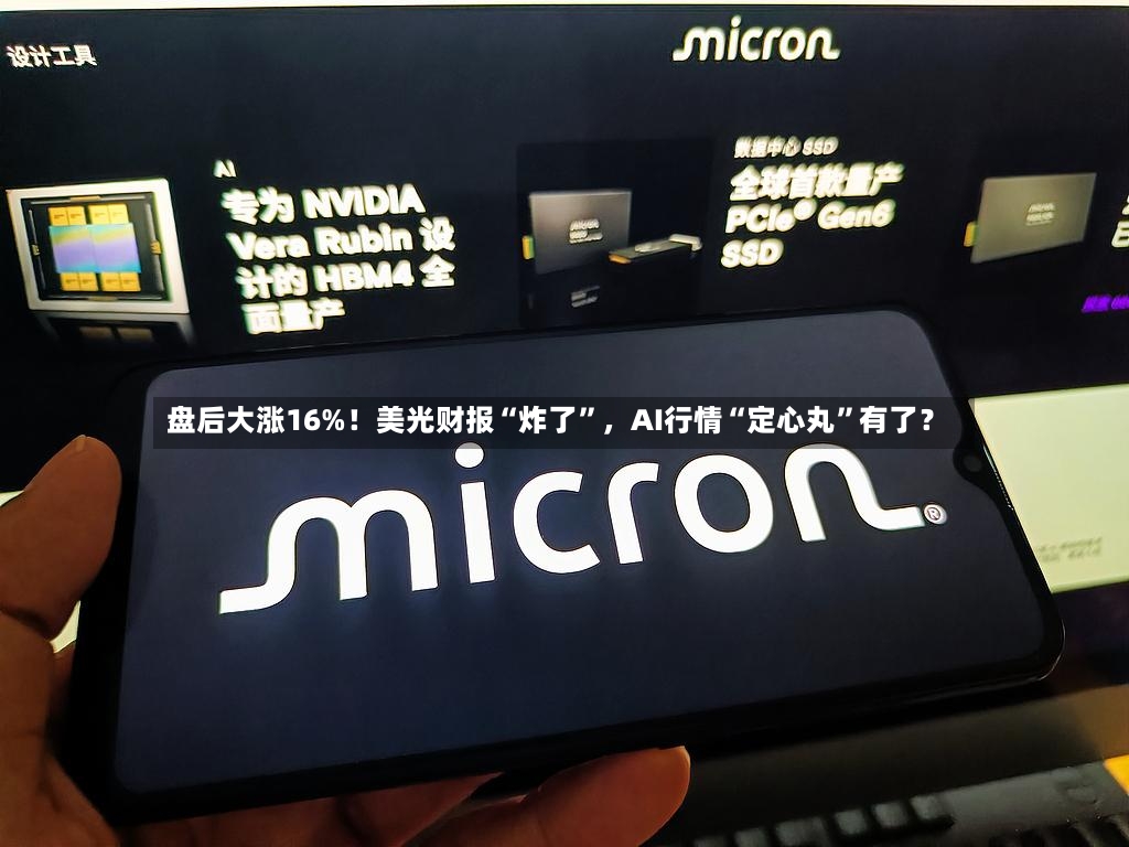 盘后大涨16%！美光财报“炸了”	，AI行情“定心丸”有了？-第2张图片