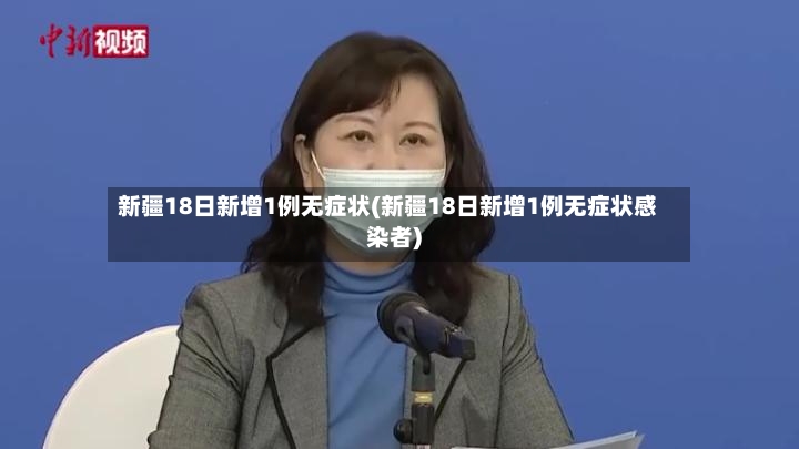 新疆18日新增1例无症状(新疆18日新增1例无症状感染者)-第2张图片