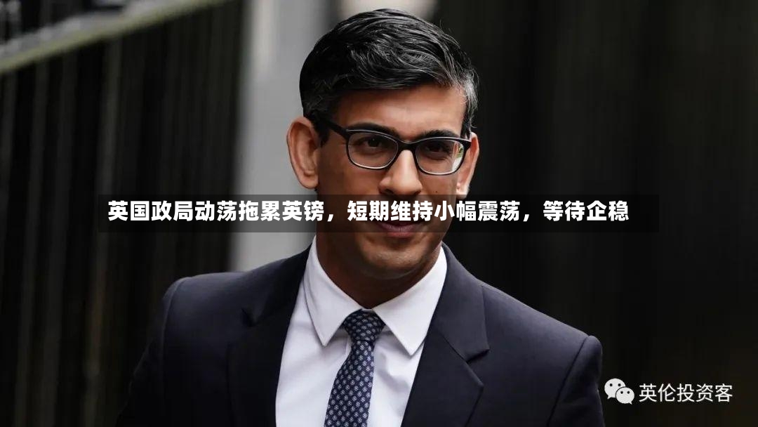 英国政局动荡拖累英镑，短期维持小幅震荡，等待企稳-第2张图片