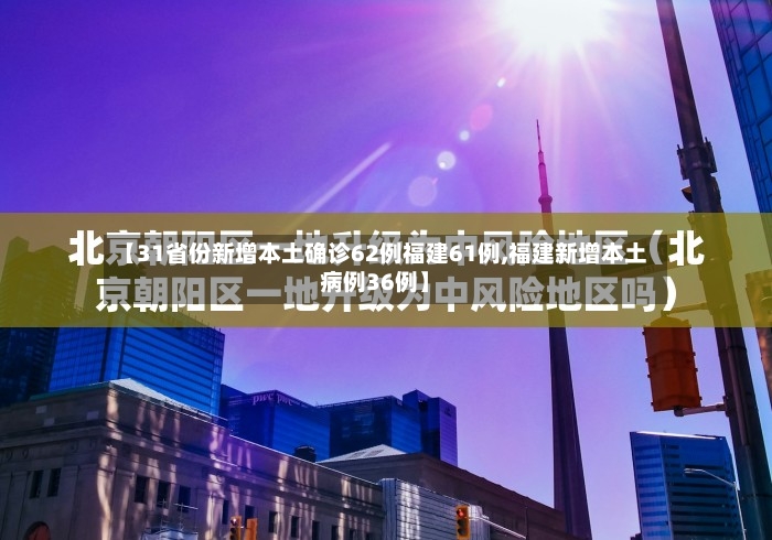 【31省份新增本土确诊62例福建61例,福建新增本土病例36例】-第3张图片