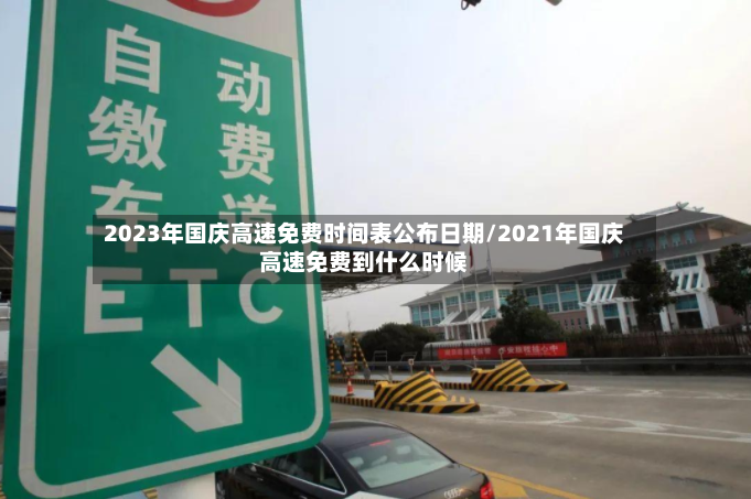 2023年国庆高速免费时间表公布日期/2021年国庆高速免费到什么时候