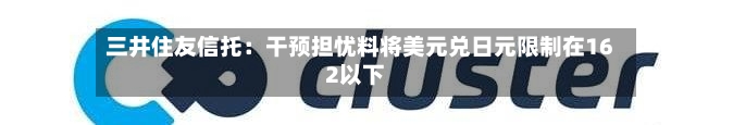 三井住友信托：干预担忧料将美元兑日元限制在162以下-第2张图片