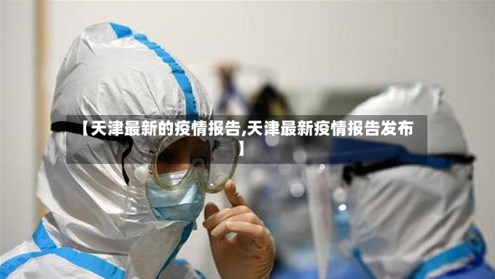 【天津最新的疫情报告,天津最新疫情报告发布】-第3张图片
