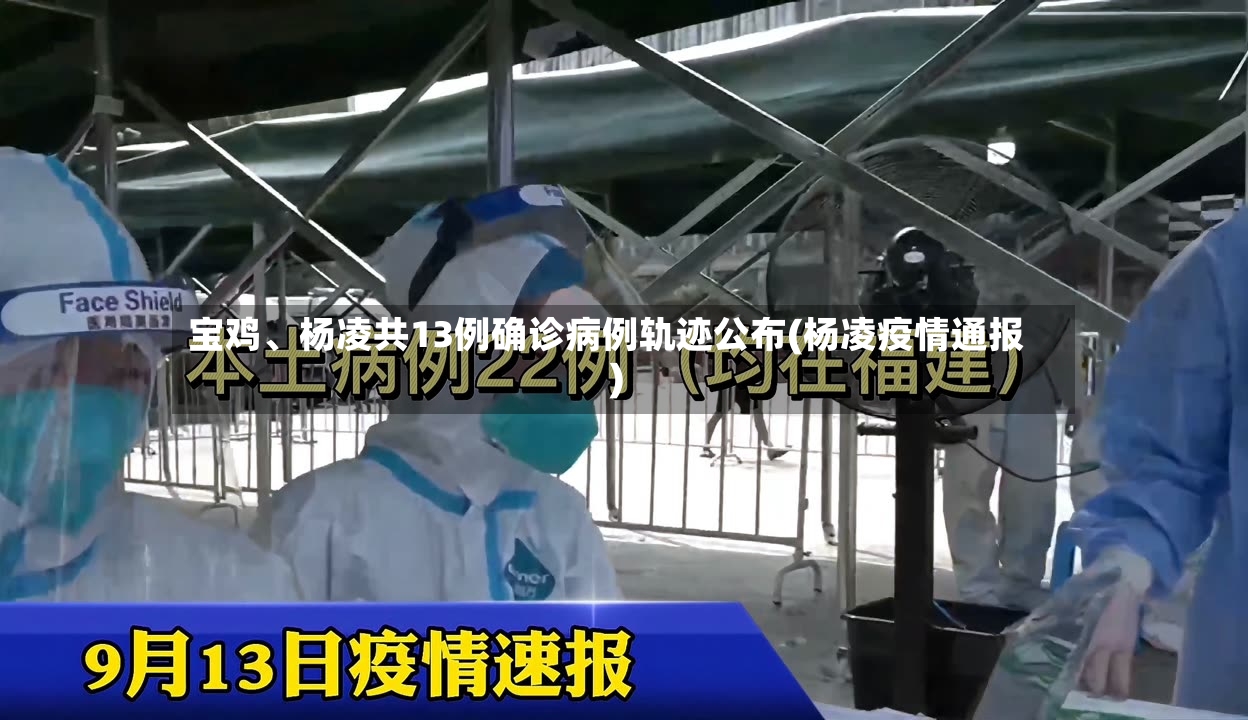 宝鸡	、杨凌共13例确诊病例轨迹公布(杨凌疫情通报)-第2张图片