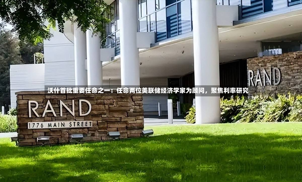 沃什首批重要任命之一：任命两位美联储经济学家为顾问，聚焦利率研究