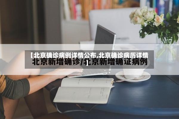 【北京确诊病例详情公布,北京确诊病历详情】